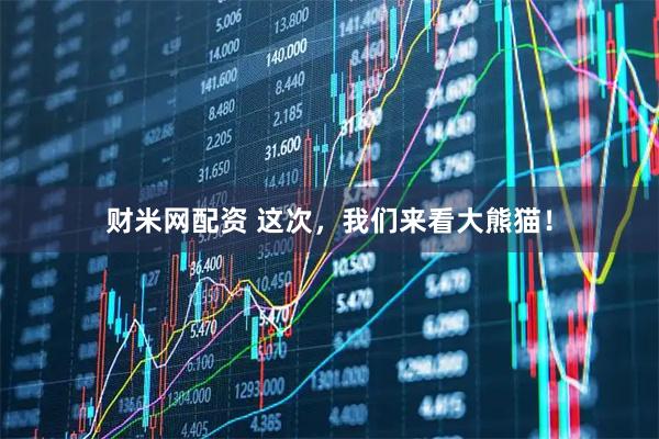 财米网配资 这次，我们来看大熊猫！